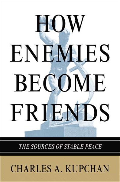 How Enemies Become Friends: The Sources of Stable Peace (Princeton Studies in International History and Politics, 121) cover