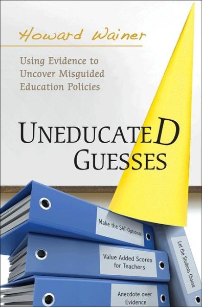 Uneducated Guesses: Using Evidence to Uncover Misguided Education Policies cover