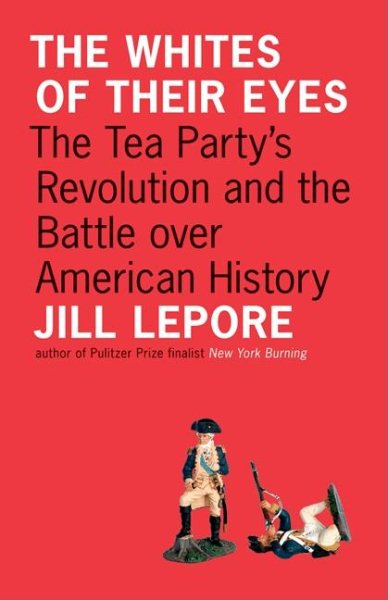 The Whites of Their Eyes: The Tea Party's Revolution and the Battle over American History (The Public Square) cover