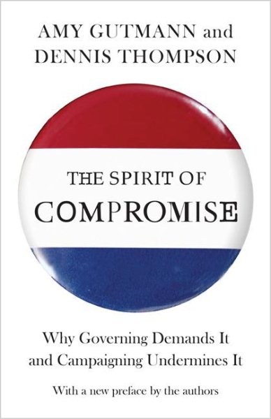 The Spirit of Compromise: Why Governing Demands It and Campaigning Undermines It - Updated Edition cover