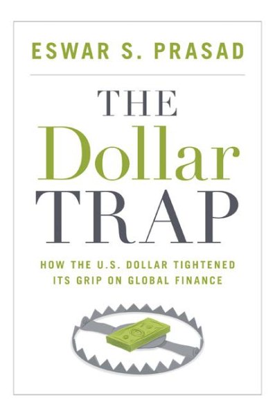 The Dollar Trap: How the U.S. Dollar Tightened Its Grip on Global Finance cover