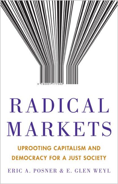 Radical Markets: Uprooting Capitalism and Democracy for a Just Society cover