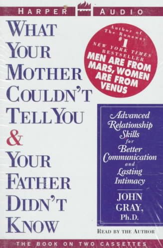 What Your Mother Couldn't Tell You and Your Father Didn't Know: Advanced Relationship Skills for Better Communication and Lasting Intimacy