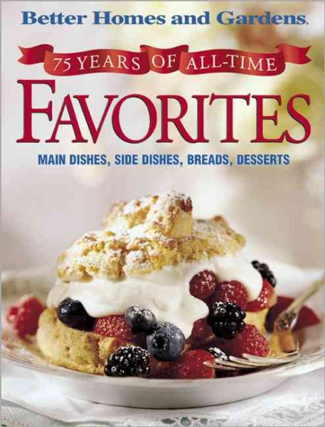 75 Years of All-Time Favorites: Main Dishes, Side Dishes, Breads, Desserts (Better Homes and Gardens)