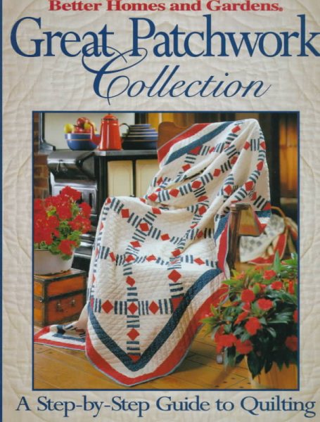 Better Homes and Gardens Great Patchwork Collection : A Step-By-Step Guide to Quilting (Better Homes and Gardens) cover