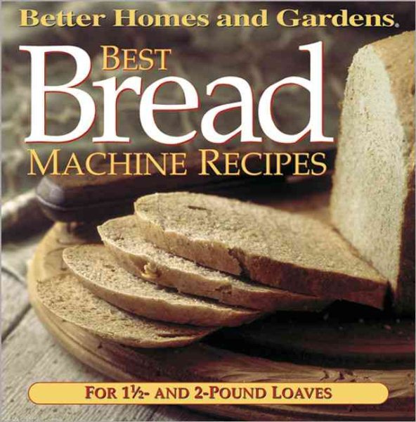 Best Bread Machine Recipes: For 1 1/2- and 2-pound loaves (Better Homes and Gardens Test Kitchen) cover