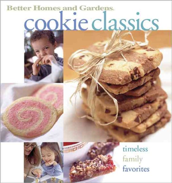 Cookie Classics: Timeless Family Favorites (Better Homes and Gardens Test Kitchen)