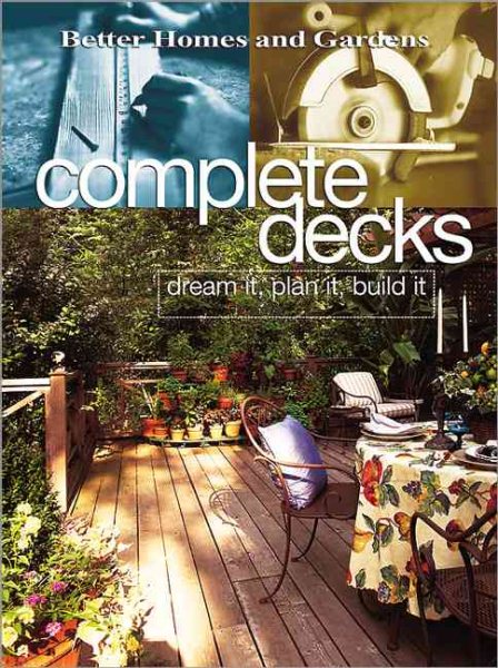 Complete Decks: Dream It, Plan It, Build It (Better Homes & Gardens)