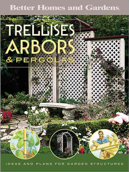 Trellises, Arbors & Pergolas: Ideas and Plans for Garden Structures (Better Homes & Gardens Do It Yourself) cover