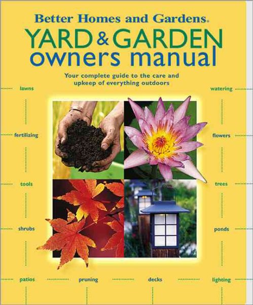 Yard & Garden Owners Manual: Your Complete Guide to the Care and Upkeep of Everything Outdoors (Better Homes & Gardens)
