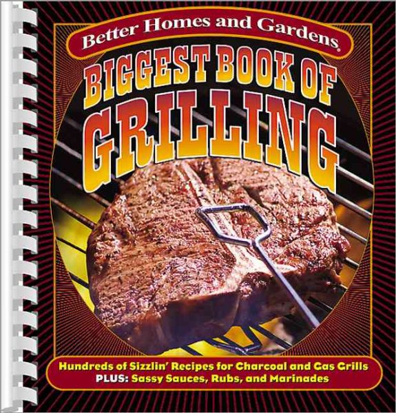 Biggest Book of Grilling: Hundreds of Sizzlin' Recipes for Charcoal and Gas Grills (Better Homes & Gardens)