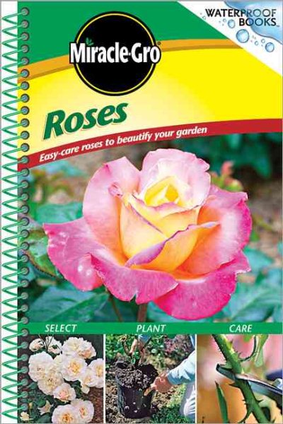 Roses: Easy-Care Roses to Beautify Your Garden (Miracle-Gro)