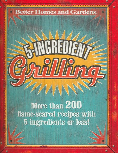 5-Ingredient Grilling (Better Homes & Gardens Cooking)