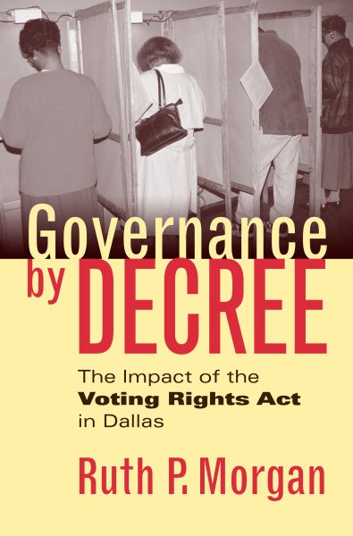 Governance by Decree: The Impact of the Voting Rights Act in Dallas (Studies in Government & Public Policy) cover