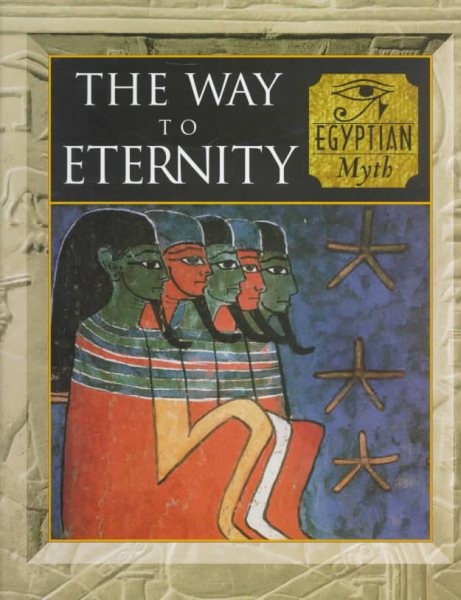 The Way to Eternity: Egyptian Myth (Myth & Mankind , Vol 2)