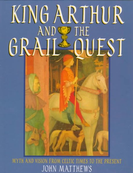 King Arthur and the Grail Quest: Myth and Vision from Celtic Times to the Present cover