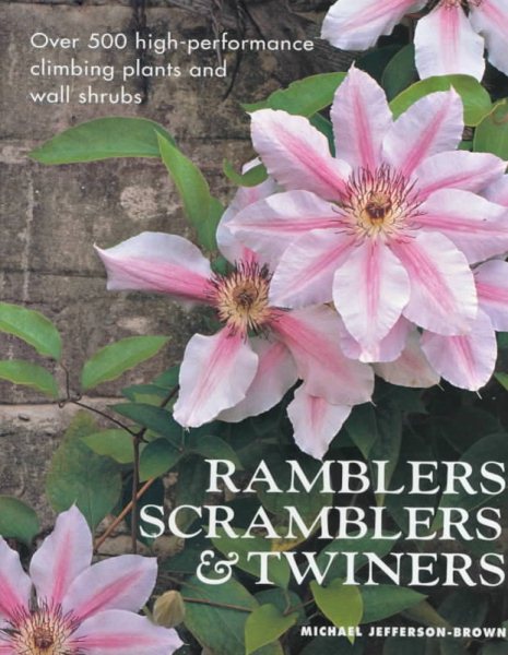 Ramblers, Scramblers & Twiners: High-Performance Climbing Plants & Wall Shrubs