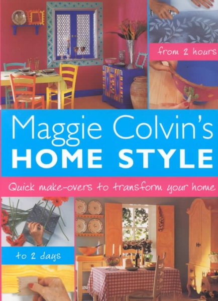 Maggie Colvin's Home Style: Quick Makeovers to Transform Your Home