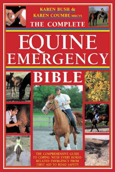 The Complete Equine Emergency Bible: The Comprehensive Guide To Coping With Every Horse-Related Emergency From First Aid To Road Safety cover