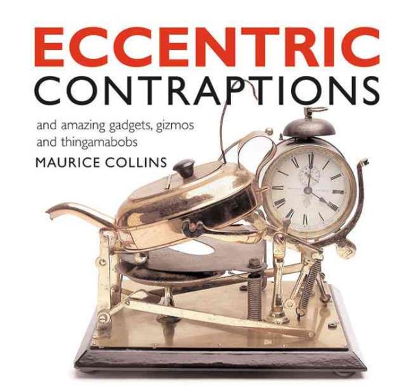 Eccentric Contraptions: And Amazing Gadgets, Gizmos and Thingamabobs