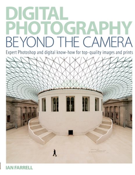Digital Photography Beyond the Camera: Expert Photoshop and Digital Know-How for Top-Quality Images and Prints cover