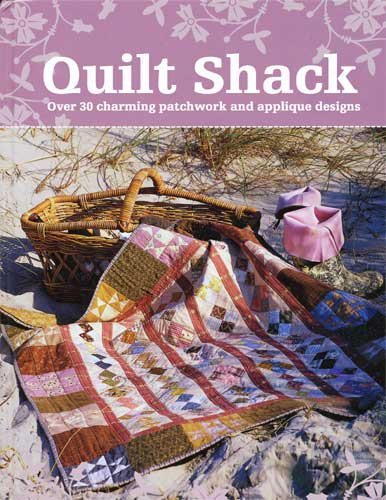 Quilt Shack: Over 30 Charming Patchwork And Applique Designs