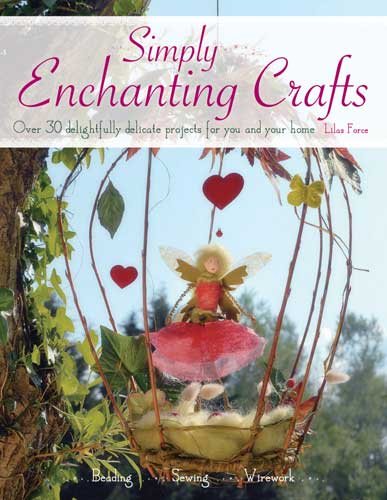 Simply Enchanting Crafts: Over 30 Delightfully Delicate Projects For You and Your Home