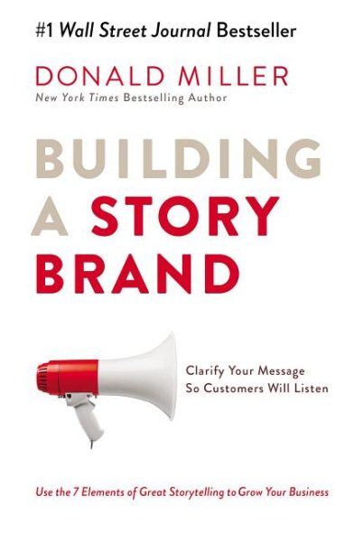 Building a StoryBrand: Clarify Your Message So Customers Will Listen cover