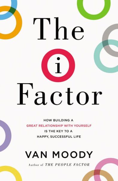 The I Factor: How Building a Great Relationship with Yourself Is the Key to a Happy, Successful Life cover