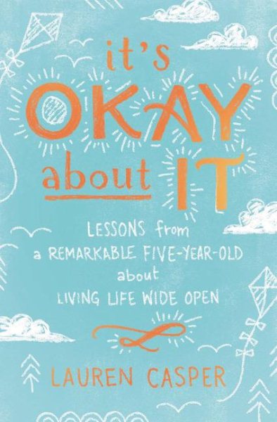 It's Okay About It: Lessons from a Remarkable Five-Year-Old About Living Life Wide Open cover