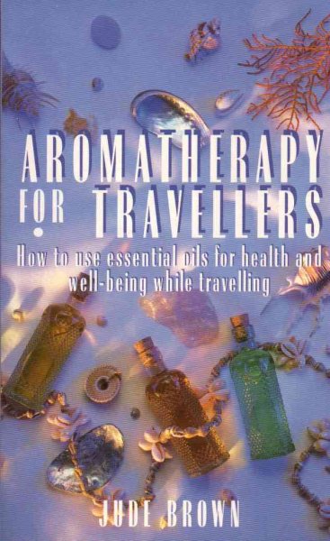 Aromatherapy for Travellers: How to Use Essential Oils for Health and Well-Being While Travelling cover
