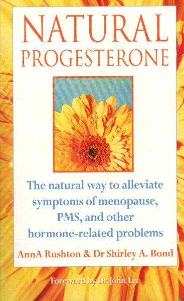 Natural Progesterone: The Natural Way to Alleviate Symptoms of Menopause, PMS, and Other Hormone-Related Problems cover