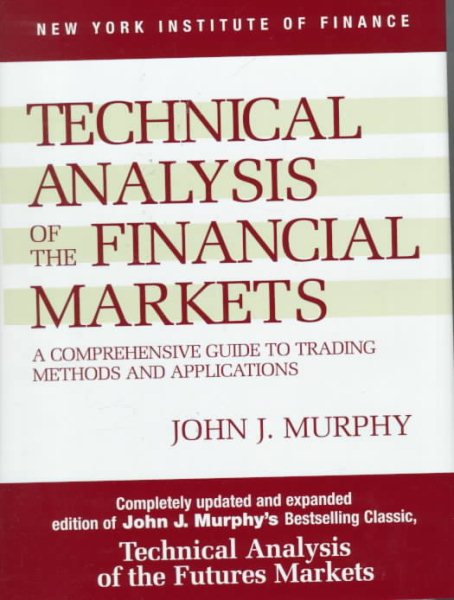 Technical Analysis of the Financial Markets: A Comprehensive Guide to Trading Methods and Applications cover