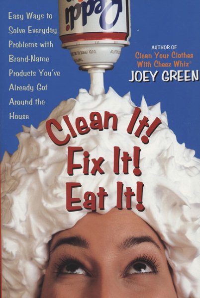 Clean It! Fix It! Eat It!: Easy Ways to Solve Everyday Problems with Brand-Name Products You've Already Got Around the House cover