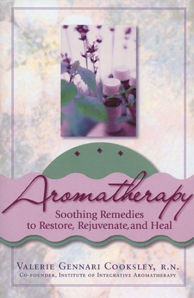 Aromatherapy: Soothing Remedies to Restore, Rejuvenate and Heal cover
