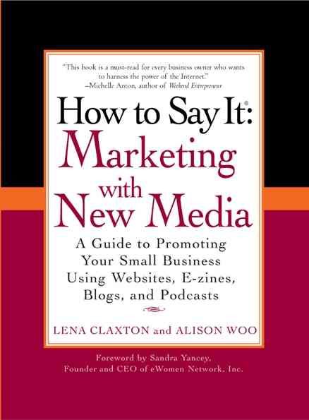 How to Say It: Marketing with New Media: A Guide to Promoting Your Small Business Using Websites, E-zines, Blogs, and Podcasts (How to Say It... (Paperback)) cover