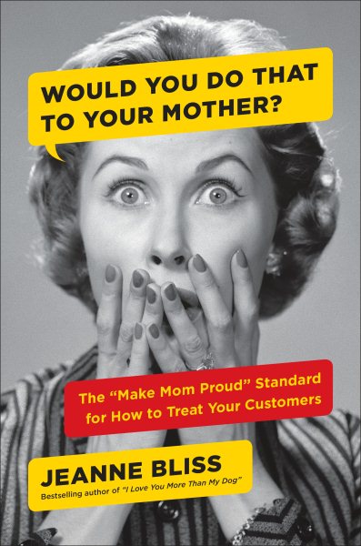 Would You Do That to Your Mother?: The "Make Mom Proud" Standard for How to Treat Your Customers cover