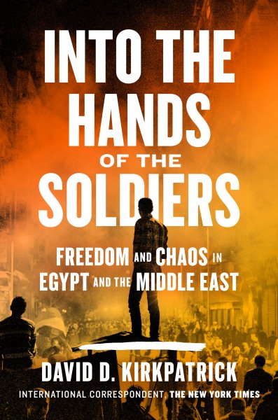 Into the Hands of the Soldiers: Freedom and Chaos in Egypt and the Middle East cover