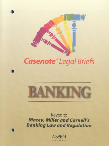 Banking Law: Keyed to Macey, Miller & Carnell, Second Edition (Casenote Legal Briefs) cover
