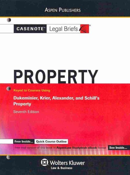Casenote Legal Briefs: Property Keyed to Dukeminier Krier Alexander & Schil,l 7th Ed.