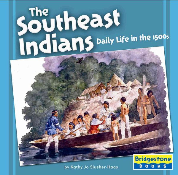 The Southeast Indians: Daily Life in the 1500s (Native American Life: Regional Tribes)