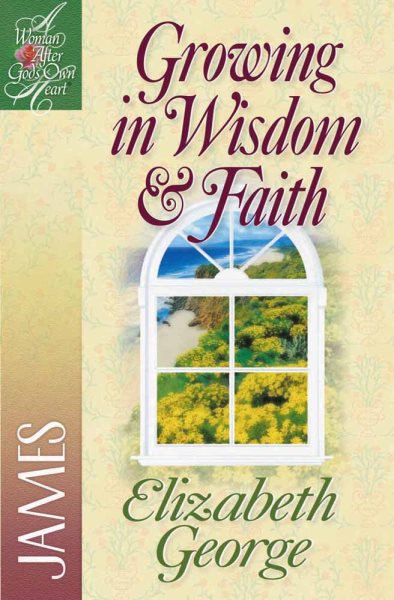 Growing in Wisdom & Faith: James (A Woman After God's Own Heart®) cover
