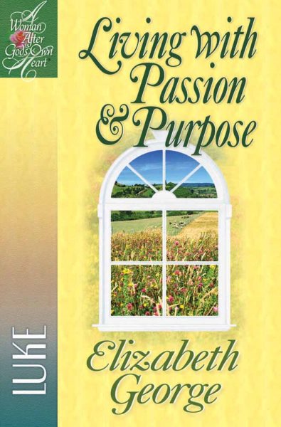 Living with Passion and Purpose: Luke (A Woman After God's Own Heart®)