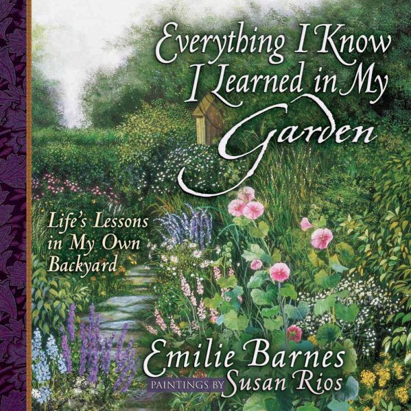 Everything I Know I Learned in My Garden: Life's Lessons in My Own Backyard