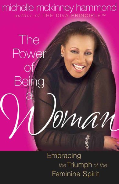 The Power of Being a Woman: Embracing the Triumph of the Feminine Spirit (Hammond, Michelle Mckinney) cover