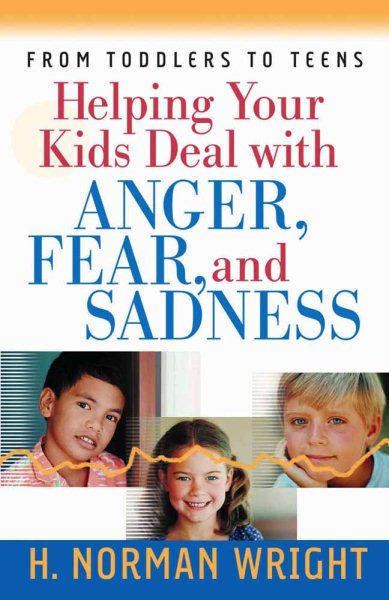 Helping Your Kids Deal with Anger, Fear, and Sadness (Wright, H. Norman) cover
