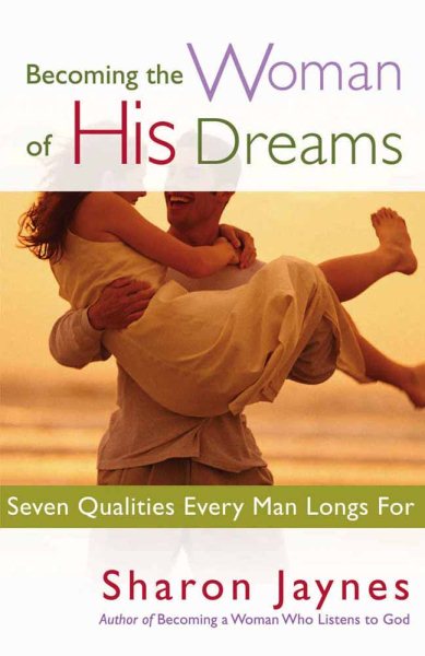 Becoming the Woman of His Dreams: Seven Qualities Every Man Longs For cover