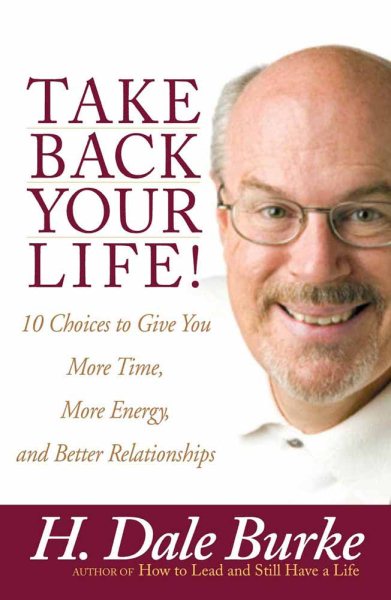 Take Back Your Life!: 10 Choices to Give You More Time, More Energy, and Better Relationships cover