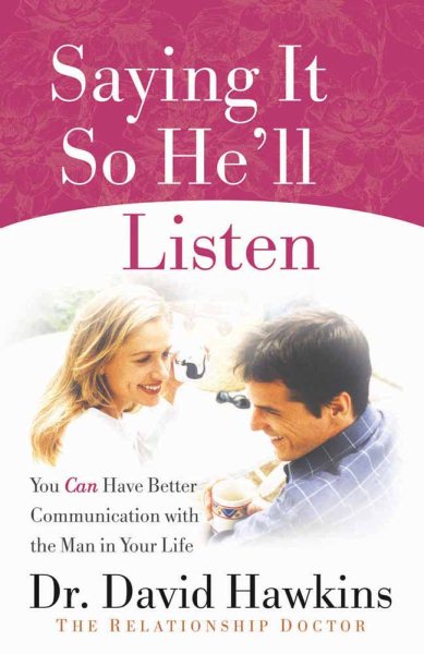 Saying It So He'll Listen: You Can Have Better Communication with the Man in Your Life cover