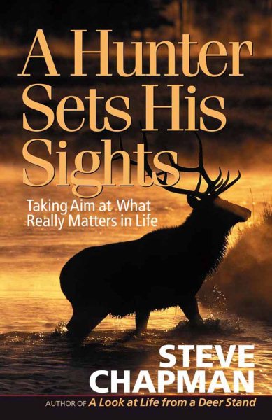 A Hunter Sets His Sights: Taking Aim at What Really Matters in Life (Chapman, Steve) cover